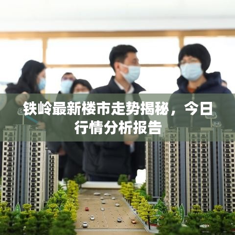 铁岭最新楼市走势揭秘，今日行情分析报告