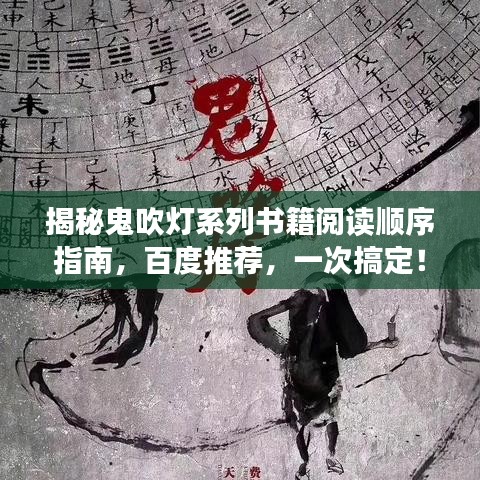揭秘鬼吹灯系列书籍阅读顺序指南，百度推荐，一次搞定！